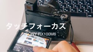 RX100M6のタッチフォーカス（タッチパネル）の使い方